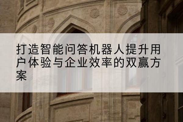 打造智能问答机器人提升用户体验与企业效率的双赢方案