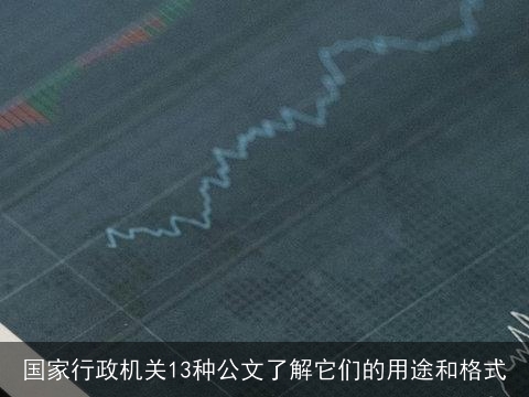 国家行政机关13种公文了解它们的用途和格式