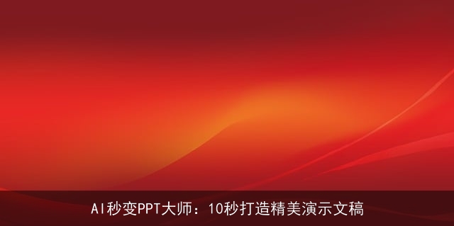 AI秒变PPT大师：10秒打造精美演示文稿