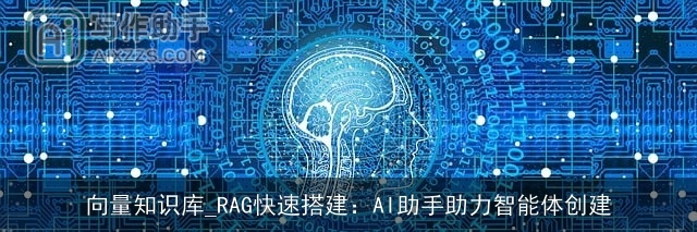 向量知识库_RAG快速搭建：AI助手助力智能体创建