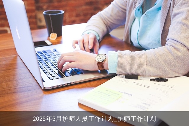 2025年5月护师工作计划：提升护理服务质量，共创和谐医疗环境