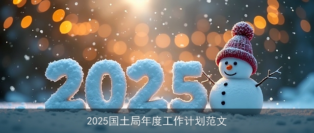 2025年国土局工作计划：保护资源，推动高质量发展