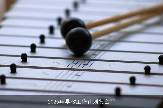 2025年早教工作计划撰写指南：全面规划儿童早期教育