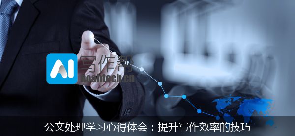 公文处理学习心得体会：提升写作效率的技巧