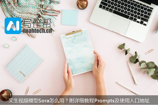 文生视频模型Sora怎么用？附详细教程Prompts及使用入口地址