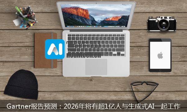 Gartner报告预测：2026年将有超1亿人与生成式AI一起工作