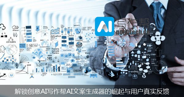 解锁创意AI写作帮AI文案生成器的崛起与用户真实反馈
