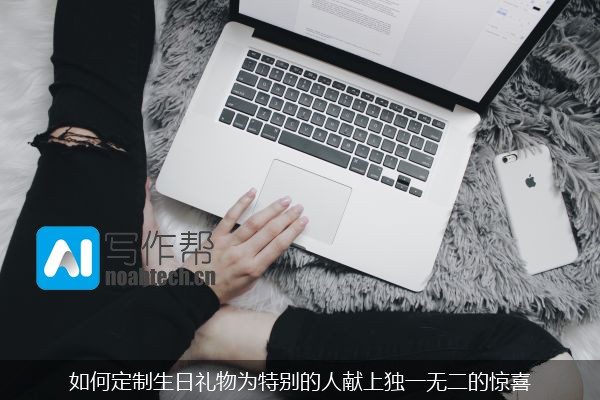 如何定制生日礼物为特别的人献上独一无二的惊喜