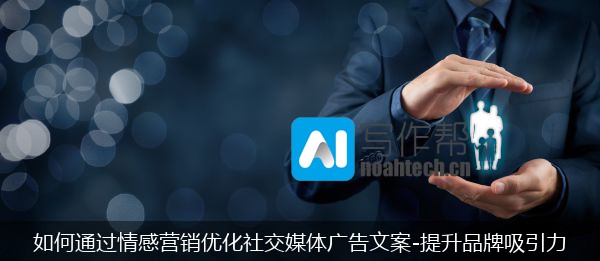 如何通过情感营销优化社交媒体广告文案-提升品牌吸引力