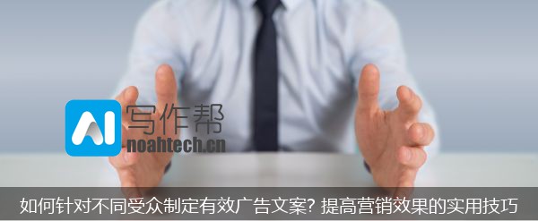 如何针对不同受众制定有效广告文案? 提高营销效果的实用技巧