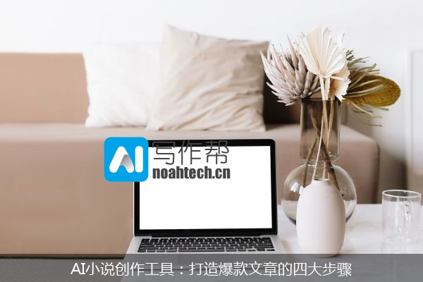 AI小说创作工具：打造爆款文章的四大步骤