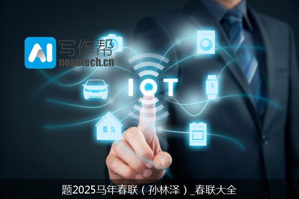 题2025马年春联（孙林泽）_春联大全