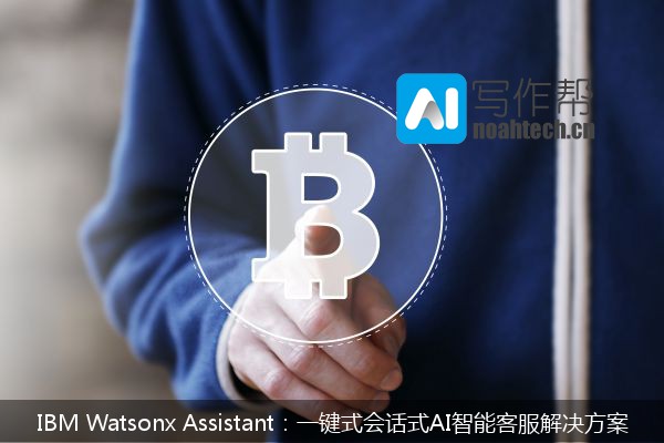 IBM Watsonx Assistant：一键式会话式AI智能客服解决方案