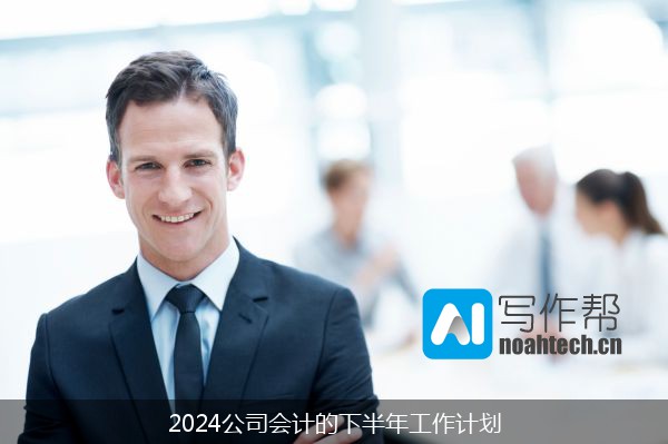 2024公司会计的下半年工作计划