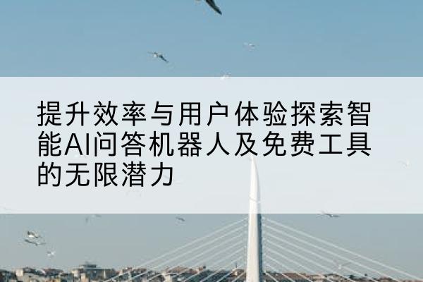 提升效率与用户体验探索智能AI问答机器人及免费工具的无限潜力